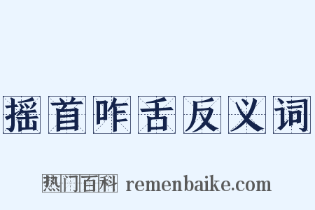 摇首咋舌反义词是什么意思的图片